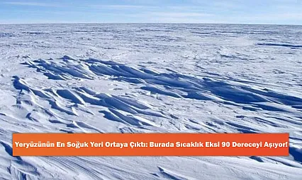 Yeryüzünün En Soğuk Yeri Ortaya Çıktı: Burada Sıcaklık Eksi 90 Dereceyi Aşıyor!