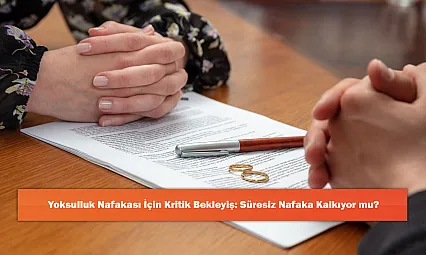 Yoksulluk Nafakası İçin Kritik Bekleyiş: Süresiz Nafaka Kalkıyor mu?