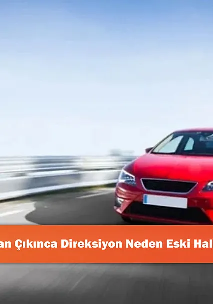 Araba Virajdan Çıkınca Direksiyon Neden Eski Haline Dönüyor?