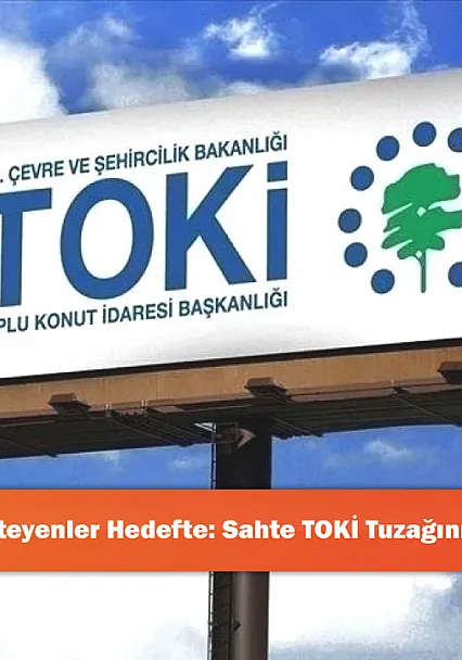 Ev Almak İsteyenler Hedefte: Sahte TOKİ Tuzağının Detayları!