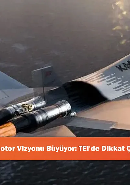 Türkiye'nin Yerli Motor Vizyonu Büyüyor: TEI'de Dikkat Çeken Yeni Dönem!