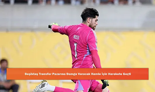 Beşiktaş Transfer Pazarına Damga Vuracak Hamle İçin Harekete Geçti