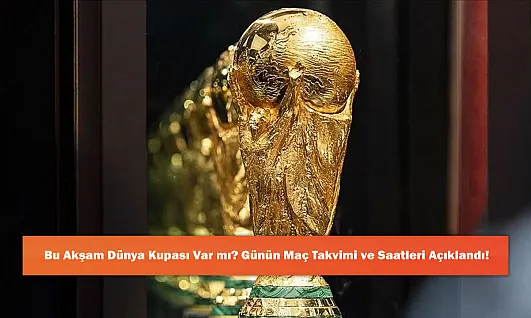 Bu Akşam Dünya Kupası Var mı? Günün Maç Takvimi ve Saatleri Açıklandı!