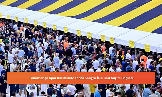 Fenerbahçe Spor Kulübünde Tarihi Kongre İçin Geri Sayım Başladı