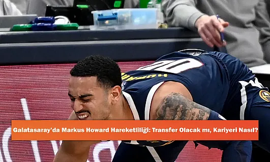 Galatasaray'da Markus Howard Hareketliliği: Transfer Olacak mı, Kariyeri Nasıl?