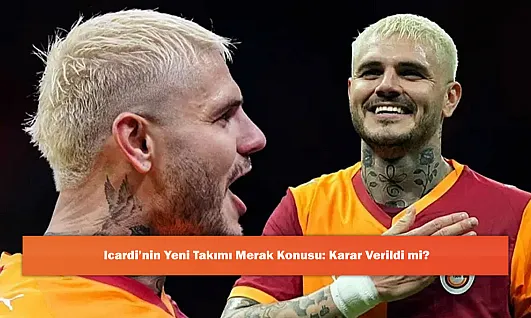 Icardi'nin Yeni Takımı Merak Konusu: Karar Verildi mi?
