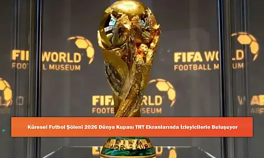 Küresel Futbol Şöleni 2026 Dünya Kupası TRT Ekranlarında İzleyicilerle Buluşuyor