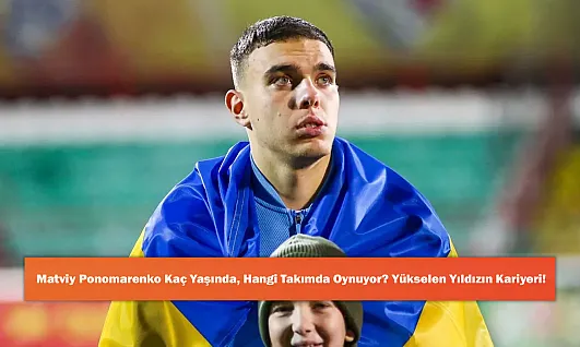 Matviy Ponomarenko Kaç Yaşında, Hangi Takımda Oynuyor? Yükselen Yıldızın Kariyeri!