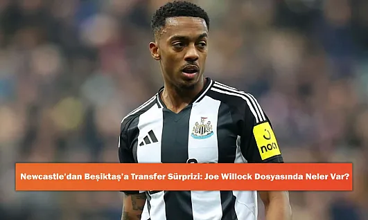 Newcastle'dan Beşiktaş'a Transfer Sürprizi: Joe Willock Dosyasında Neler Var?
