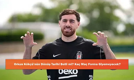 Orkun Kökçü'nün Dönüş Tarihi Belli mi? Kaç Maç Forma Giyemeyecek?