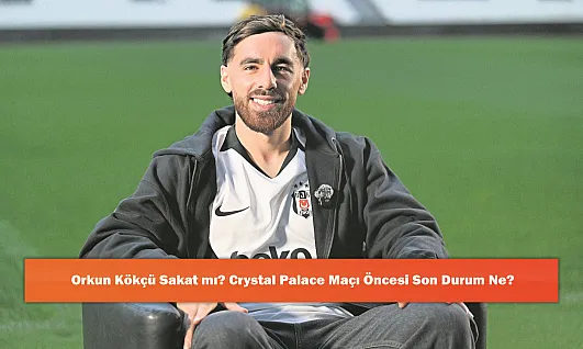 Orkun Kökçü Sakat mı? Crystal Palace Maçı Öncesi Son Durum Ne?