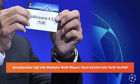 Şampiyonlar Ligi'nde Rakipler Belli Oluyor: Kura Çekimi İçin Tarih Verildi!