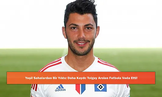 Yeşil Sahalardan Bir Yıldız Daha Kaydı: Tolgay Arslan Futbola Veda Etti!