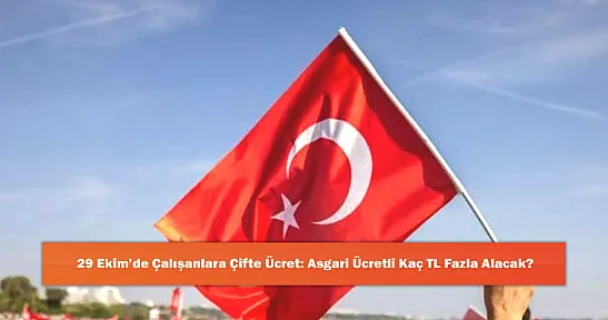 29 Ekim'de Çalışanlara Çifte Ücret: Asgari Ücretli Kaç TL Fazla Alacak?