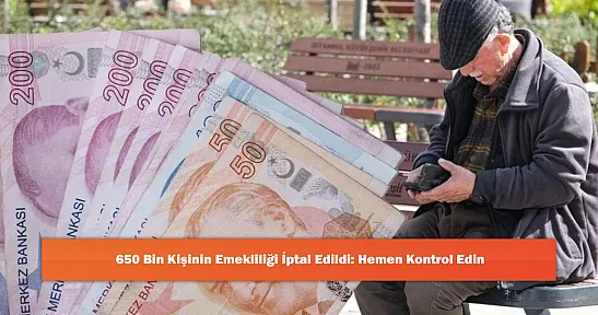 650 Bin Kişinin Emekliliği İptal Edildi: Hemen Kontrol Edin