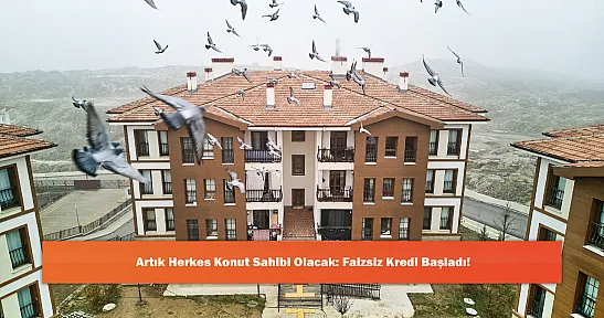 Artık Herkes Konut Sahibi Olacak: Faizsiz Kredi Başladı!