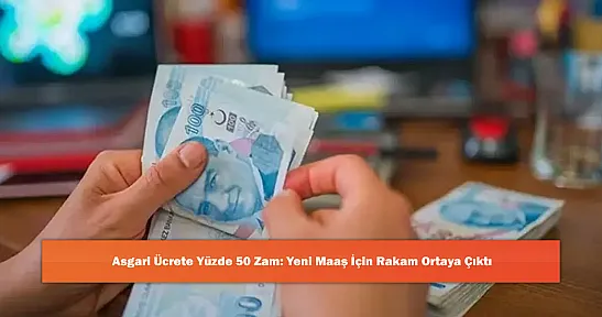 Asgari Ücrete Yüzde 50 Zam: Yeni Maaş İçin Rakam Ortaya Çıktı