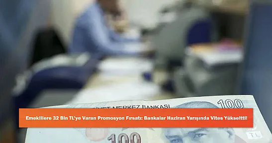 Emeklilere 32 Bin TL'ye Varan Promosyon Fırsatı: Bankalar Haziran Yarışında Vites Yükseltti!