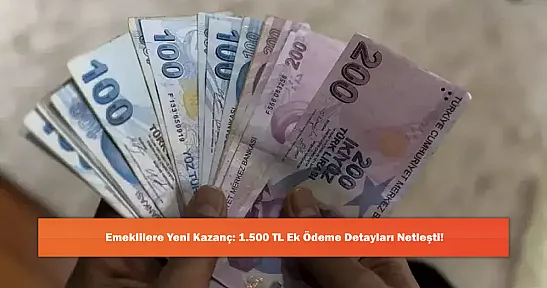 Emeklilere Yeni Kazanç: 1.500 TL Ek Ödeme Detayları Netleşti!