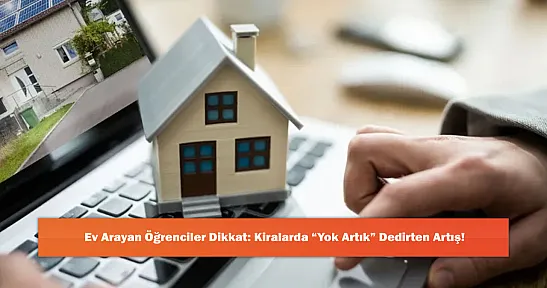 Ev Arayan Öğrenciler Dikkat: Kiralarda 'Yok Artık' Dedirten Artış!