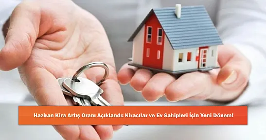 Haziran Kira Artış Oranı Açıklandı: Kiracılar ve Ev Sahipleri İçin Yeni Dönem!