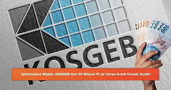 İşletmelere Müjde: KOSGEB'den 30 Milyon TL'ye Varan Kredi Fırsatı Açıldı!