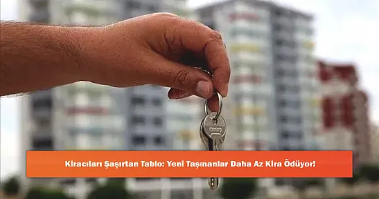 Kiracıları Şaşırtan Tablo: Yeni Taşınanlar Daha Az Kira Ödüyor!
