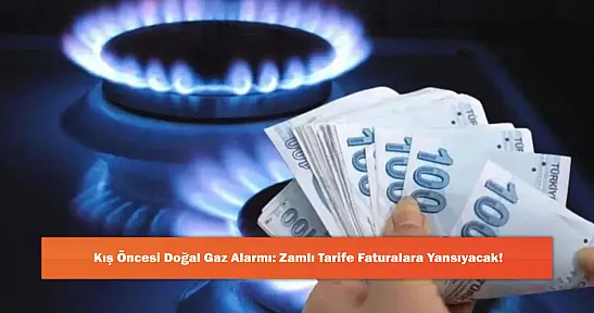 Kış Öncesi Doğal Gaz Alarmı: Zamlı Tarife Faturalara Yansıyacak!