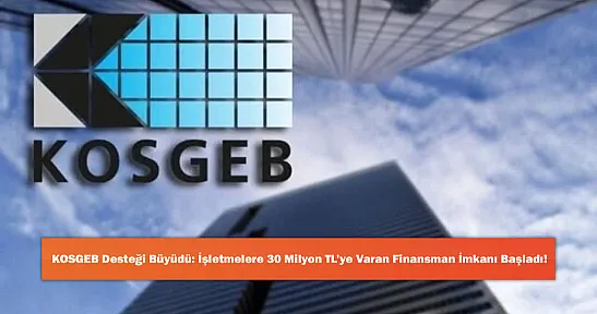 KOSGEB Desteği Büyüdü: İşletmelere 30 Milyon TL'ye Varan Finansman İmkanı Başladı!