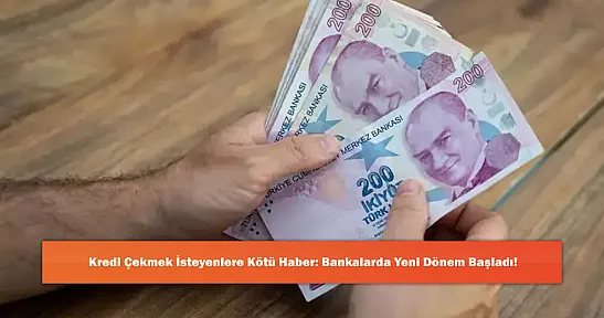 Kredi Çekmek İsteyenlere Kötü Haber: Bankalarda Yeni Dönem Başladı!
