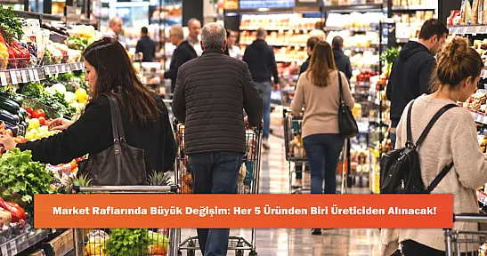 Market Raflarında Büyük Değişim: Her 5 Üründen Biri Üreticiden Alınacak!
