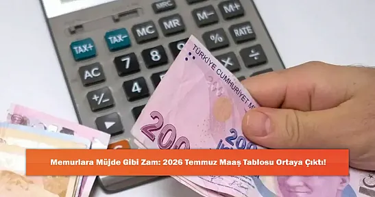 Memurlara Müjde Gibi Zam: 2026 Temmuz Maaş Tablosu Ortaya Çıktı!