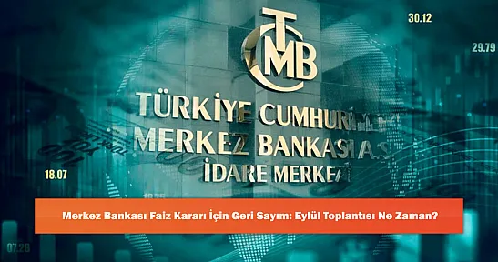 Merkez Bankası Faiz Kararı İçin Geri Sayım: Eylül Toplantısı Ne Zaman?