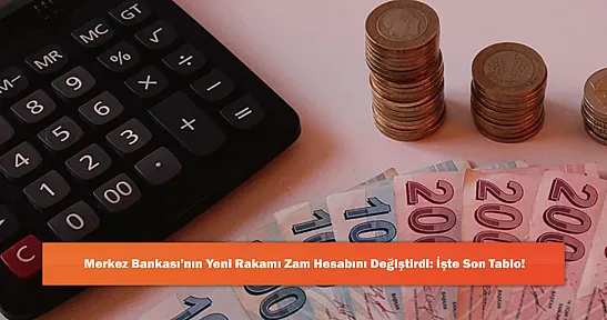 Merkez Bankası'nın Yeni Rakamı Zam Hesabını Değiştirdi: İşte Son Tablo!