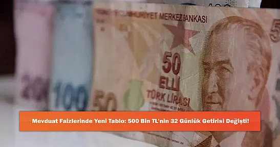 Mevduat Faizlerinde Yeni Tablo: 500 Bin TL'nin 32 Günlük Getirisi Değişti!