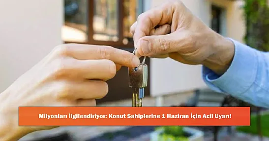 Milyonları İlgilendiriyor: Konut Sahiplerine 1 Haziran İçin Acil Uyarı!