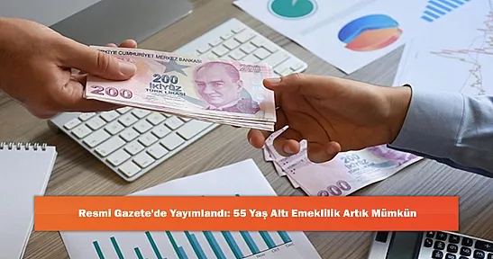 Resmi Gazete'de Yayımlandı: 55 Yaş Altı Emeklilik Artık Mümkün