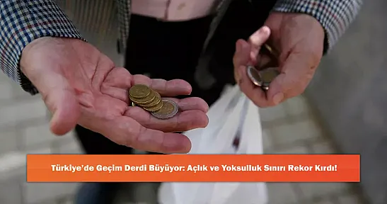 Türkiye'de Geçim Derdi Büyüyor: Açlık ve Yoksulluk Sınırı Rekor Kırdı!