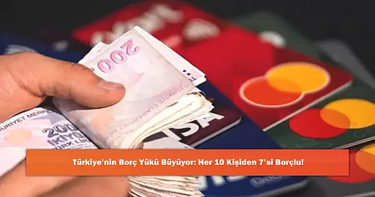 Türkiye'nin Borç Yükü Büyüyor: Her 10 Kişiden 7'si Borçlu!