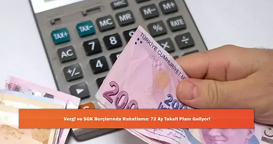 Vergi ve SGK Borçlarında Rahatlama: 72 Ay Taksit Planı Geliyor!