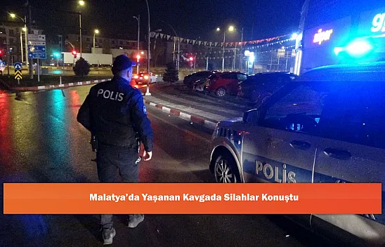 Malatya'da Yaşanan Kavgada Silahlar Konuştu