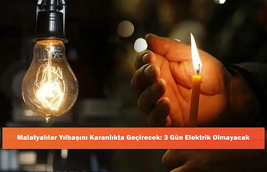 Malatyalılar Yılbaşını Karanlıkta Geçirecek: 3 Gün Elektrik Olmayacak