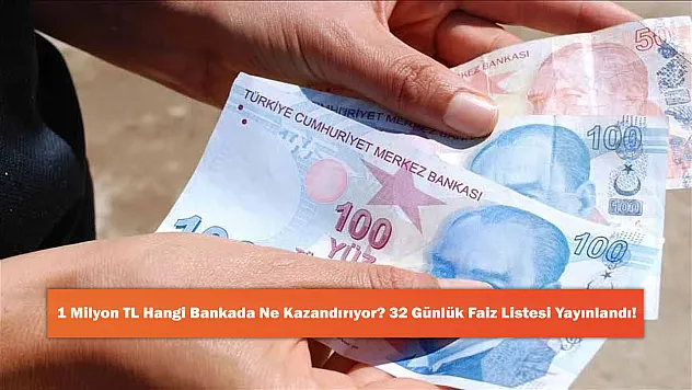 1 Milyon TL Hangi Bankada Ne Kazandırıyor? 32 Günlük Faiz Listesi Yayınlandı!