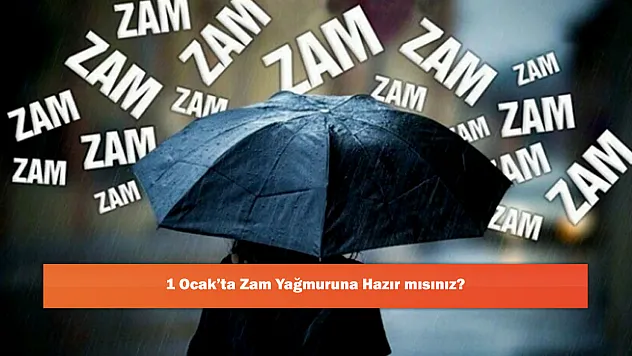 1 Ocak'ta Zam Yağmuruna Hazır mısınız?