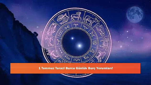 1 Temmuz Terazi Burcu Günlük Burç Yorumları!