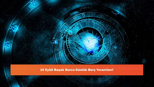 10 Eylül Başak Burcu Günlük Burç Yorumları!