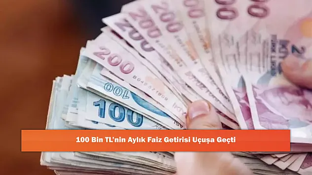 100 Bin TL'nin Aylık Faiz Getirisi Uçuşa Geçti