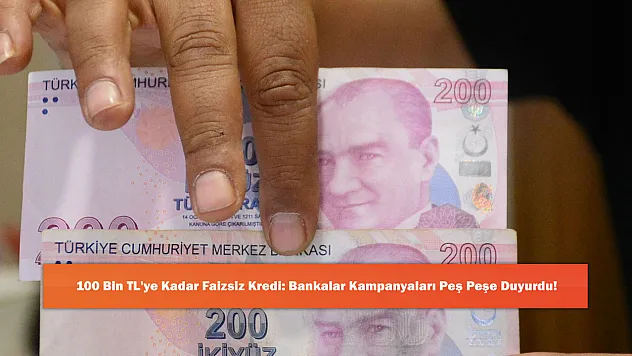 100 Bin TL'ye Kadar Faizsiz Kredi: Bankalar Kampanyaları Peş Peşe Duyurdu!
