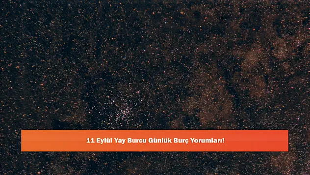 11 Eylül Yay Burcu Günlük Burç Yorumları!