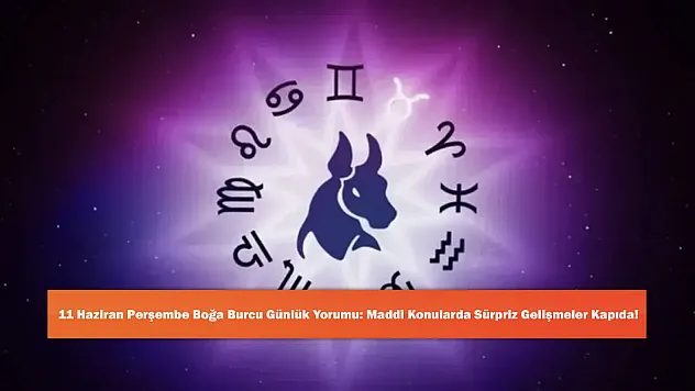 11 Haziran Perşembe Boğa Burcu Günlük Yorumu: Maddi Konularda Sürpriz Gelişmeler Kapıda!